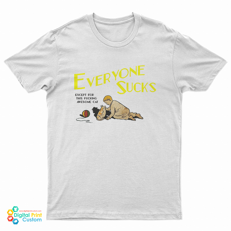 Everyone Sucks Except For This Fucking Awesome Cat T-Shirt