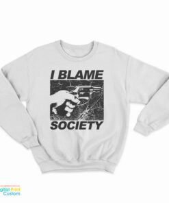 I Blame Society Sweatshirt