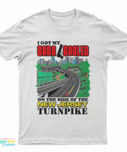 I Got My Gaba Gooled On The Side Of The New Jersey Turnpike T-Shirt