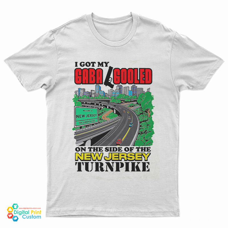 I Got My Gaba Gooled On The Side Of The New Jersey Turnpike T-Shirt