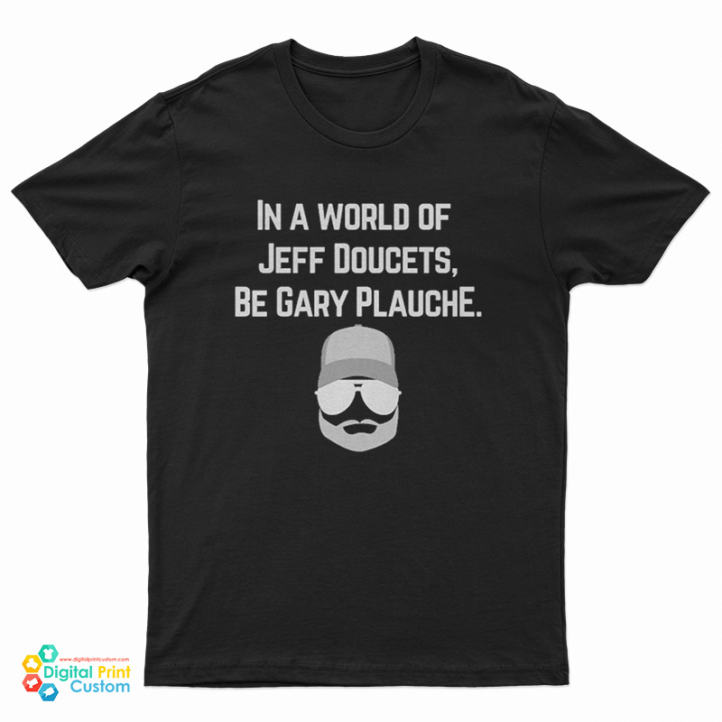 In A World Of Jeff Doucets Be Gary Plauche T-Shirt