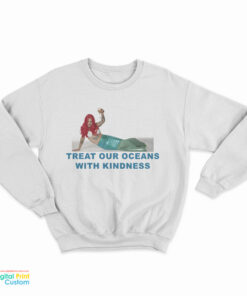 Mermaid Treat Our Oceans With Kindness Sweatshirt