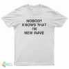 Nobody Knows That I'm New Wave T-Shirt