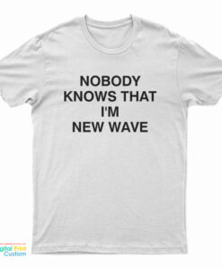 Nobody Knows That I'm New Wave T-Shirt