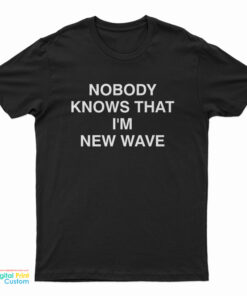 Nobody Knows That I'm New Wave T-Shirt
