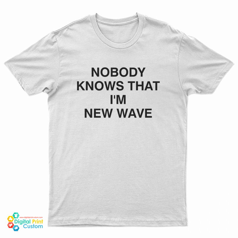 Nobody Knows That I'm New Wave T-Shirt
