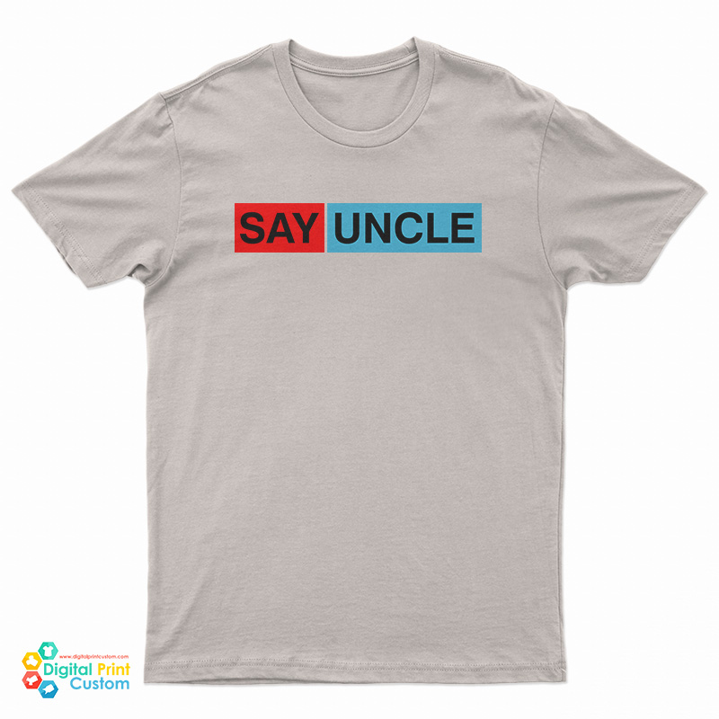 Say Uncle T-Shirt