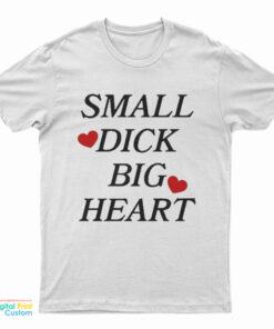 Small Dick Big Heart T-Shirt