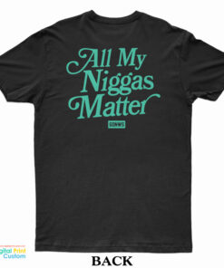 All My Niggas Matter T-Shirt