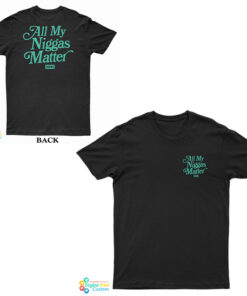 All My Niggas Matter T-Shirt
