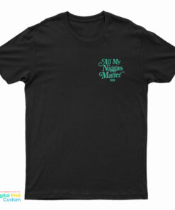 All My Niggas Matter T-Shirt