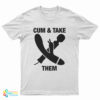Cum And Take Them T-Shirt