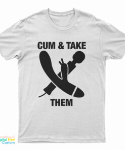 Cum And Take Them T-Shirt