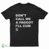 Don't Call Me A Faggot I'll Cum T-Shirt