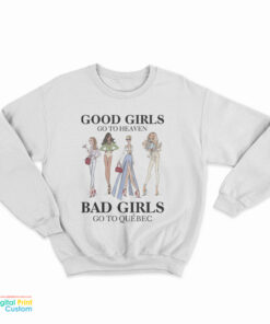 Good Girls Go To Heaven Bad Girls Go To Quebec Sweatshirt