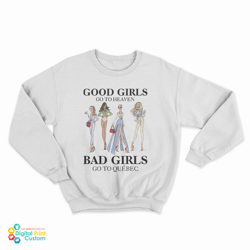 Good Girls Go To Heaven Bad Girls Go To Quebec Sweatshirt