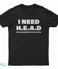 I Need Head Hugs Encouragement Affection Devotion T-Shirt