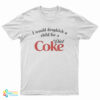 I Would Dropkick A Child For A Diet Coke T-Shirt