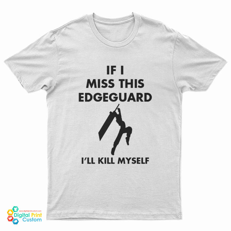 If I Miss This Edge Guard I'll Kill Myself Final Fantasy VII T-Shirt