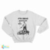 It's Dead Whatever It Was Sweatshirt