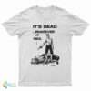 It's Dead Whatever It Was T-Shirt