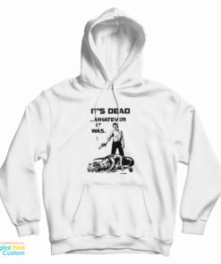 It's Dead Whatever It Was Hoodie