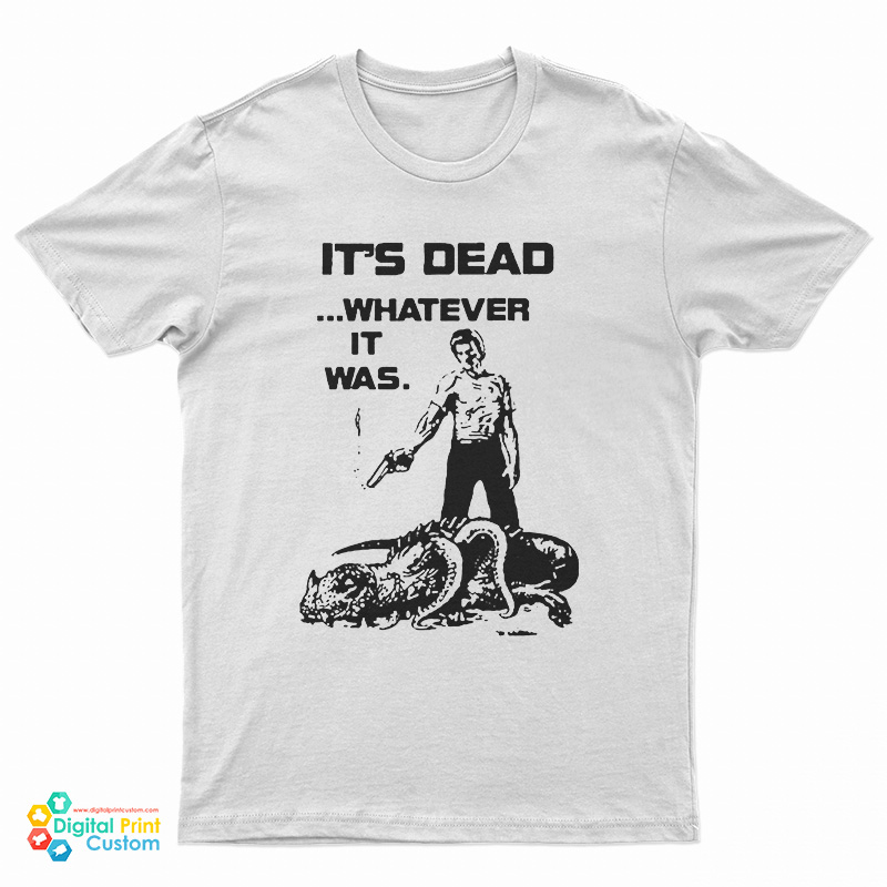 It's Dead Whatever It Was T-Shirt
