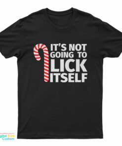 It's Not Going To Lick Itself Christmas Candy Cane T-Shirt