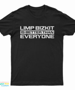 Limp Bizkit Is Better Than Everyone T-Shirt