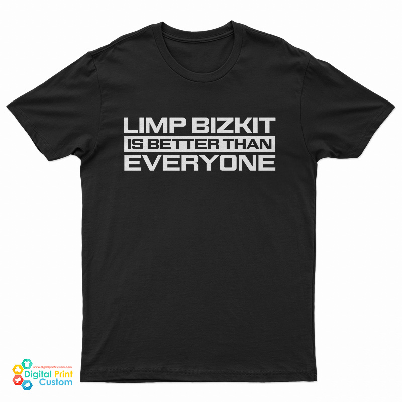 Limp Bizkit Is Better Than Everyone T-Shirt