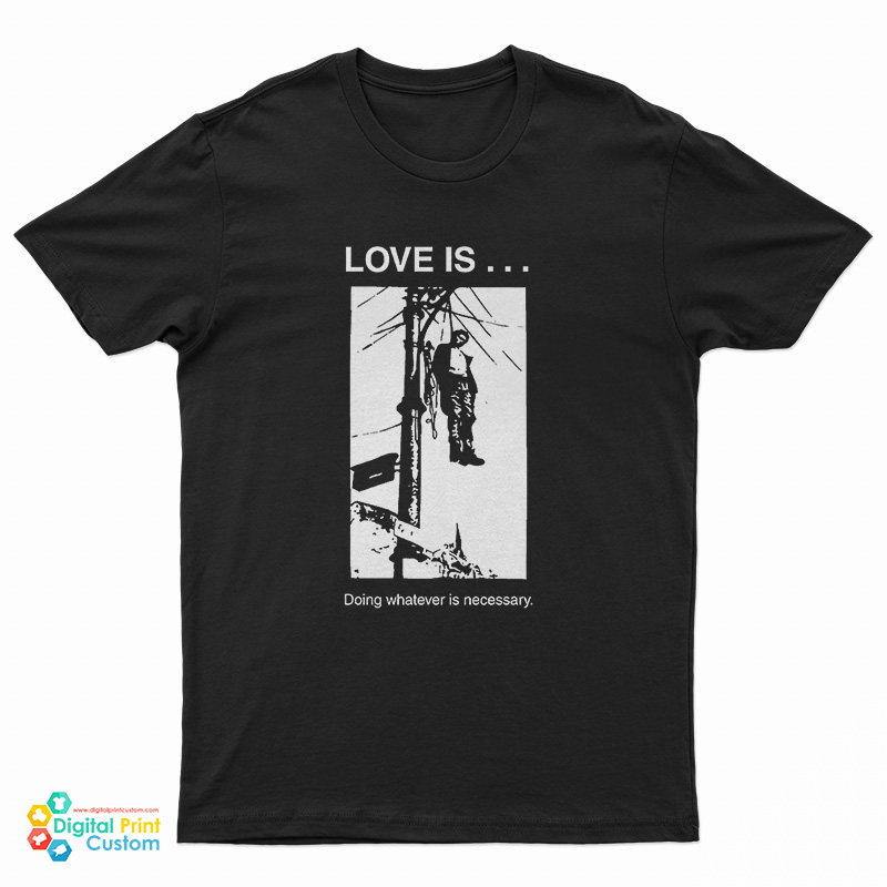 Love Is Doing Whatever Is Necessary T-Shirt