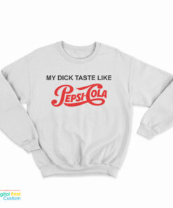 My Dick Taste Like Pepsi Cola Sweatshirt