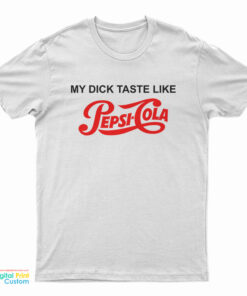 My Dick Taste Like Pepsi Cola T-Shirt