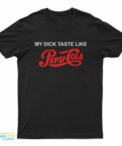 My Dick Taste Like Pepsi Cola T-Shirt