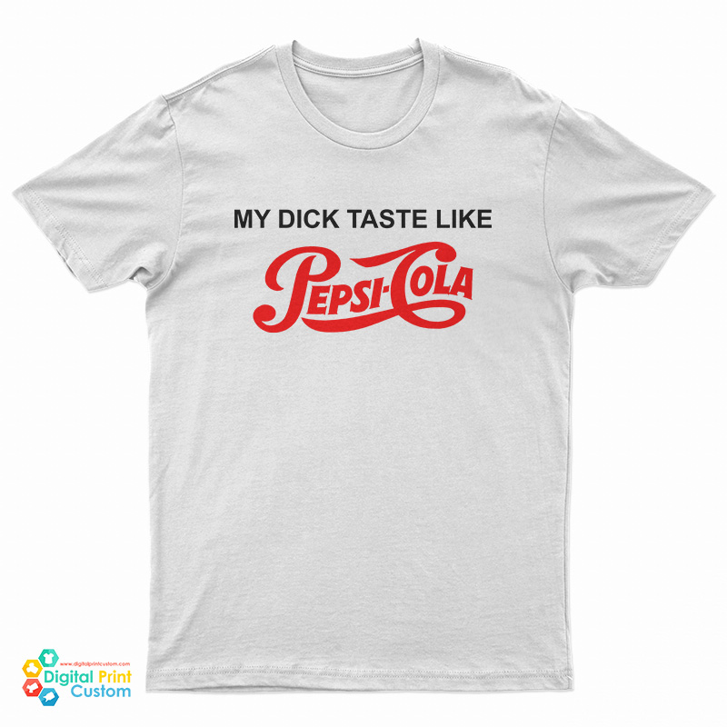 My Dick Taste Like Pepsi Cola T-Shirt