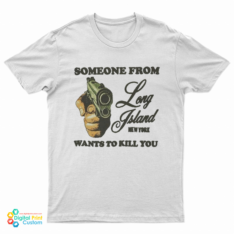 Someone From Long Island New York Wants To Kill You T-Shirt