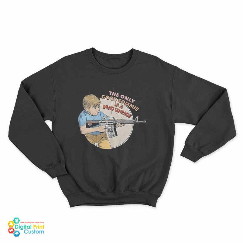 The Only Good Commie Is A Dead Commie Sweatshirt