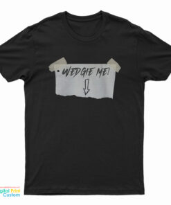 Wedgie Me T-Shirt