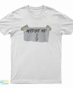 Wedgie Me T-Shirt