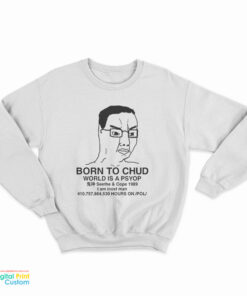 Born To Chud World Is A Psyop Sweatshirt