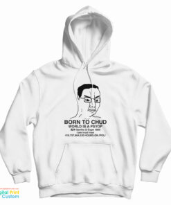 Born To Chud World Is A Psyop Hoodie