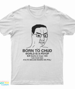 Born To Chud World Is A Psyop T-Shirt