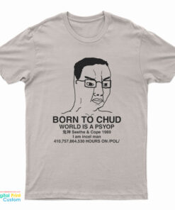 Born To Chud World Is A Psyop T-Shirt