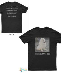 Check Out This Dog Ask Me To Turn Around T-Shirt
