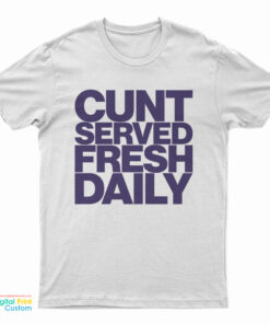 Cunt Served Fresh Daily T-Shirt