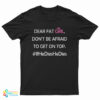 Dear Fat Girl Don't Be Afraid To Get On Top T-Shirt