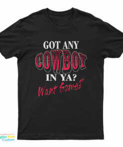 Got Any Cowboy In Ya Want Some T-Shirt