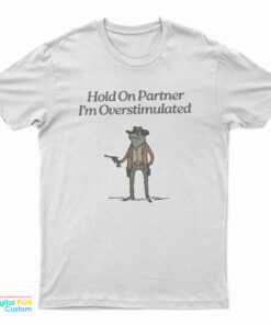 Hold On Partner I'm Overstimulated Cowboy Frog T-Shirt