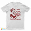 I Baked You Some Shut The Fucupcakes T-Shirt