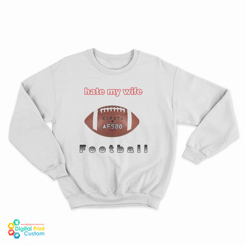 I Hate My Wife Football Sweatshirt